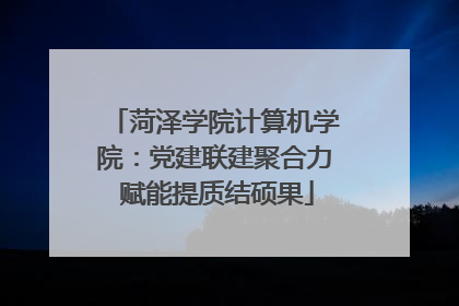 菏泽学院计算机学院：党建联建聚合力 赋能提质结硕果