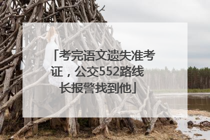 考完语文遗失准考证，公交552路线长报警找到他