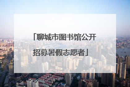 聊城市图书馆公开招募暑假志愿者