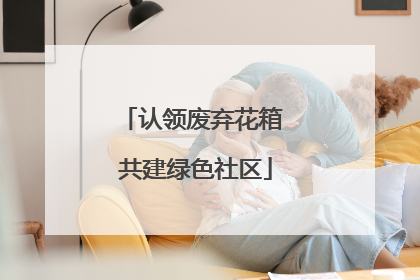 认领废弃花箱 共建绿色社区