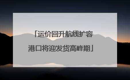 运价回升航线扩容 港口将迎发货高峰期