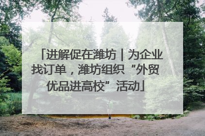 进解促在潍坊｜为企业找订单，潍坊组织“外贸优品进高校”活动