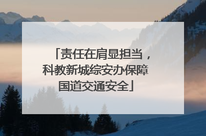 责任在肩显担当，科教新城综安办保障国道交通安全