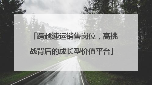 跨越速运销售岗位，高挑战背后的成长型价值平台