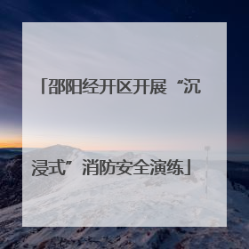邵阳经开区开展“沉浸式”消防安全演练