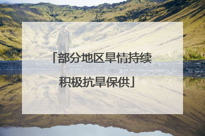 部分地区旱情持续 积极抗旱保供