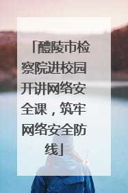 醴陵市检察院进校园开讲网络安全课，筑牢网络安全防线