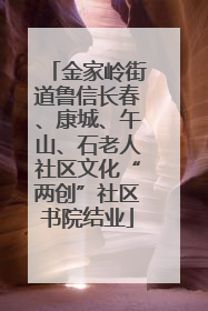 金家岭街道鲁信长春、康城、午山、石老人社区文化“两创”社区书院结业