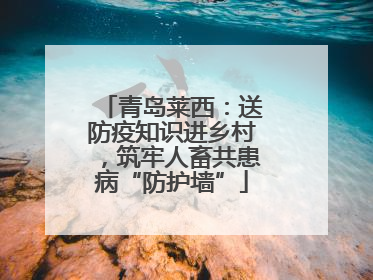 青岛莱西：送防疫知识进乡村，筑牢人畜共患病“防护墙”