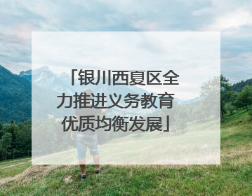 银川西夏区全力推进义务教育优质均衡发展