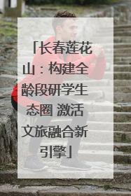 长春莲花山：构建全龄段研学生态圈 激活文旅融合新引擎