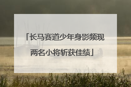 长马赛道少年身影频现 两名小将斩获佳绩