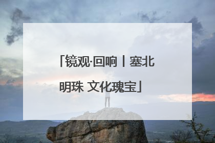 镜观·回响丨塞北明珠 文化瑰宝