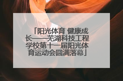阳光体育 健康成长——芜湖科技工程学校第十一届阳光体育运动会圆满落幕