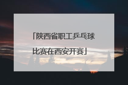 陕西省职工乒乓球比赛在西安开赛