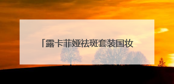 露卡菲娅祛斑套装国妆特字，突破美白祛斑难关，让肌肤重焕亮泽