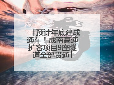 预计年底建成通车！成南高速扩容项目9座隧道全部贯通