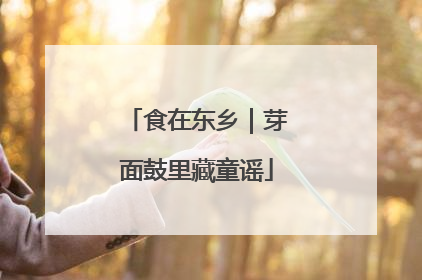 食在东乡｜芽面鼓里藏童谣