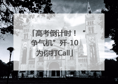 高考倒计时！“争气机”歼-10为你打Call