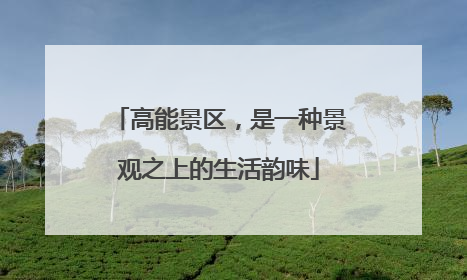 高能景区，是一种景观之上的生活韵味