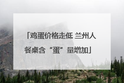 鸡蛋价格走低 兰州人餐桌含“蛋”量增加