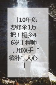 10年免费修伞1万把！桐乡46岁工程师，用双手“缝补”人心