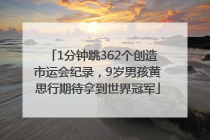 1分钟跳362个创造市运会纪录，9岁男孩黄思行期待拿到世界冠军