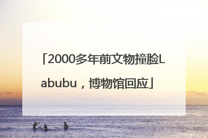 2000多年前文物撞脸Labubu，博物馆回应