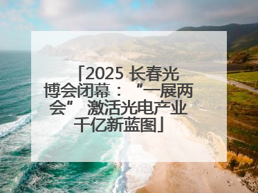 2025 长春光博会闭幕:“一展两会” 激活光电产业千亿新蓝图