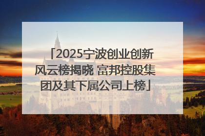 2025宁波创业创新风云榜揭晓 富邦控股集团及其下属公司上榜