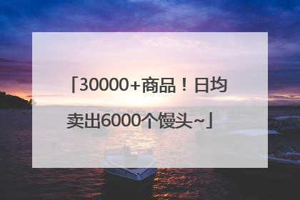30000+商品！日均卖出6000个馒头~