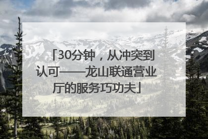 30分钟，从冲突到认可——龙山联通营业厅的服务巧功夫
