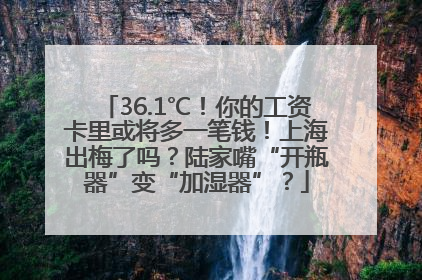 36.1℃！你的工资卡里或将多一笔钱！上海出梅了吗？陆家嘴“开瓶器”变“加湿器”？