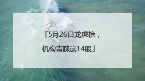 5月26日龙虎榜，机构青睐这14股