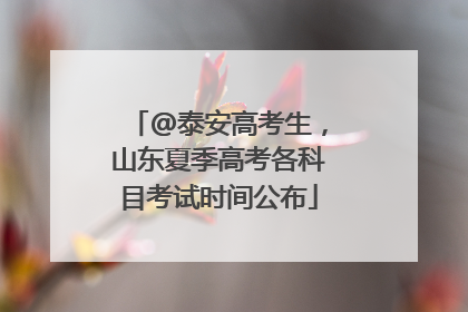 @泰安高考生，山东夏季高考各科目考试时间公布